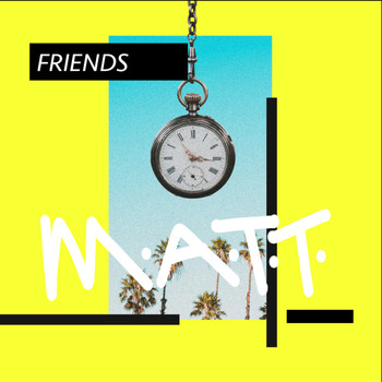 M.A.T.T. - Friends