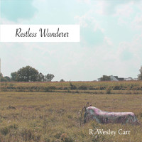 R. Wesley Carr - Restless Wanderer