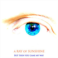 A Ray Of Sunshine - But Then You Came My Way