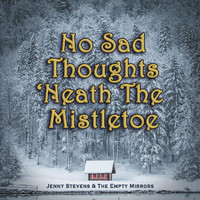 Jenny Stevens & The Empty Mirrors - No Sad Thoughts 'Neath the Mistletoe