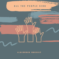 Alderwood Worship - All the People Sing