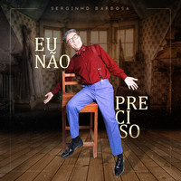 Serginho Barbosa - Eu Não Preciso