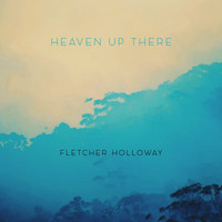 Fletcher Holloway - Heaven up There
