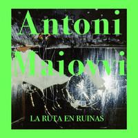 Antoni Maiovvi - La Ruta en Ruinas