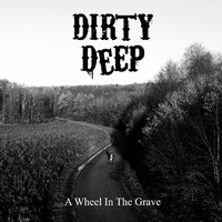 Dirty Deep - A Wheel in the Grave