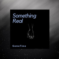 Gametime - Something Real