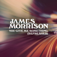 James Morrison - You Give Me Something (Refreshed)