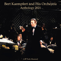 Bert Kaempfert And His Orchestra - Anthology 2021 (All Tracks Remastered)