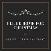 Street Corner Symphony - I'll Be Home for Christmas