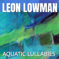 Leon Lowman - Aquatic Lullabies
