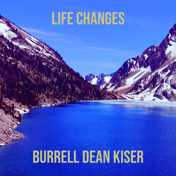 Burrell Dean Kiser - Life Changes