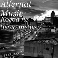 Alfernat Music - Когда не было тебя