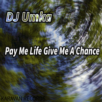 DJ Umka - Pay Me Life Give Me A Chance