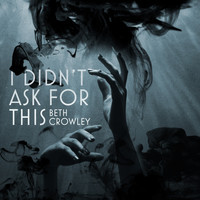 Beth Crowley - I Didn't Ask For This