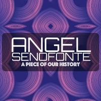 Angel Senofonte - A Piece of Our History