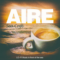 Aire - Sea Cafè (Lo- Fi Music in Front of the Sea)