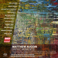Boston Modern Orchestra Project & Gil Rose - Matthew Aucoin: Orphic Moments