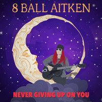 8 Ball Aitken - Never Giving Up on You
