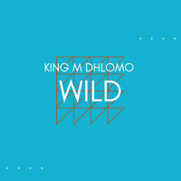 King M Dhlomo - Wild