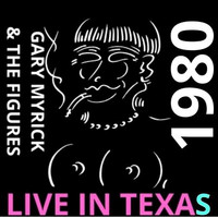 Gary Myrick & The Figures - Live in Texas (1980)