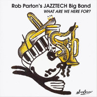 Rob Parton's Jazztech Big Band - What Are We Here For