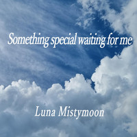 Luna Mistymoon - Something Special Waiting for Me