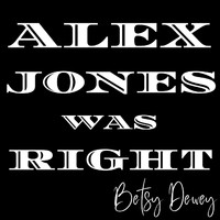 Betsy Dewey - Alex Jones Was Right