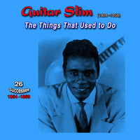 Guitar Slim - Guitar Slim (1926-1959) - The Things That Used to Do (26 Successes 1954-1959)