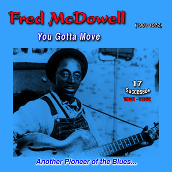 Fred McDowell - Fred Mcdowell (1901-1972): "Another True Pioneer of the Blues" - You Gotta Move (17 Successes 1961-1962)