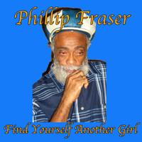 Phillip Fraser - Find Yourself Another Girl
