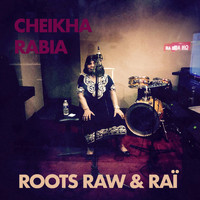 Cheikha Rabia - Raw Roots & Raï
