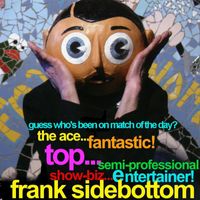 Frank Sidebottom - Guess Who's Been on Match of the Day? The Ace Fantastic Top Semi Professional Showbiz Entertainer...Frank Sidebottom!