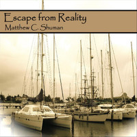 Matthew C. Shuman - Escape from Reality