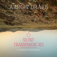 Aaron Drake - O Silent Transparencies: An Anthology of Christmas Music