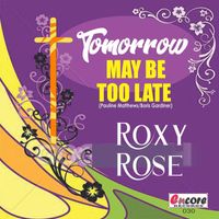 Roxy Rose - Tomorrow May Be Too Late