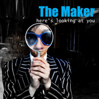 The Maker - Here's Looking at You
