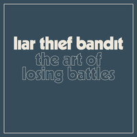 Liar Thief Bandit - The Art of Losing Battles