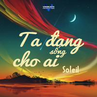 Soleil - Ta Đang Sống Cho Ai
