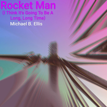 Michael B. Ellis - Rocket Man (I Think It's Going to Be a Long, Long Time)