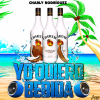 Charly Rodriguez - Yo Quiero Bebida (Explicit)