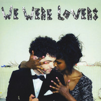 We Were Lovers - We Were Lovers