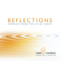 Oasis Chorale - Reflections - Portraits From The Life of Christ