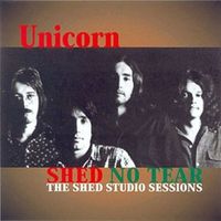 Unicorn - Shed No Tear: The Shed Studio Sessions