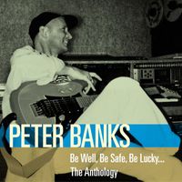 Peter Banks - Be Well, Be Safe, Be Lucky... the Anthology