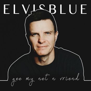 Elvis Blue - Gee My Net 'n Vriend