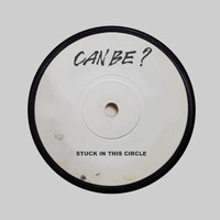 Can Be? - Stuck in This Circle