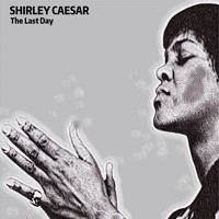 Shirley Caesar - The Last Day
