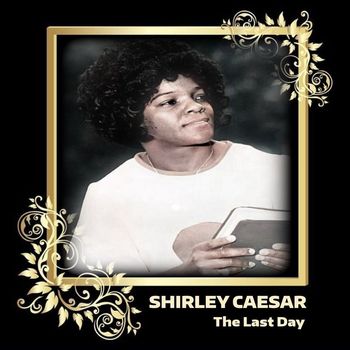 Shirley Caesar - The Last Day