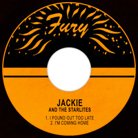 Jackie and The Starlites - I Found out Too Late / I'm Coming Home