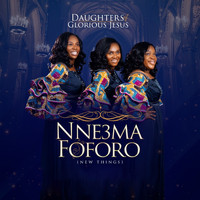Daughters of Glorious Jesus - Nne3ma Foforo